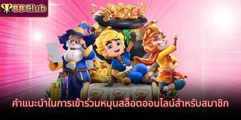 คำแนะนำในการเข้าร่วมหมุนสล็อตออนไลน์สำหรับสมาชิก
