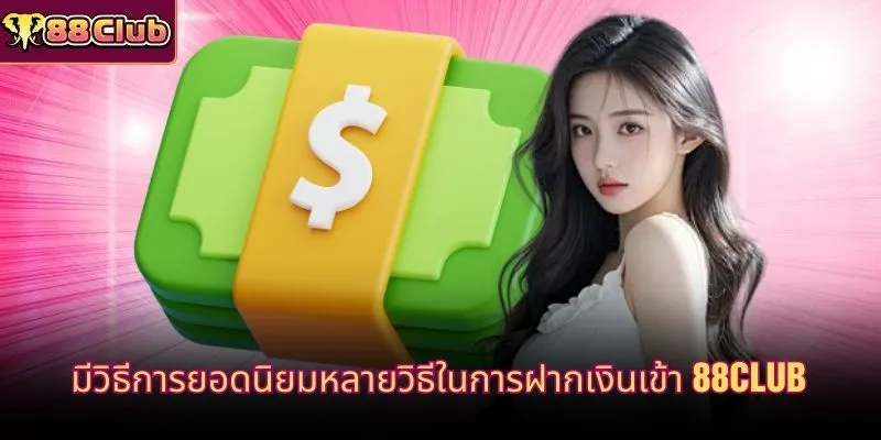 มีวิธีการยอดนิยมหลายวิธีในการฝากเงินเข้า 88CLUB