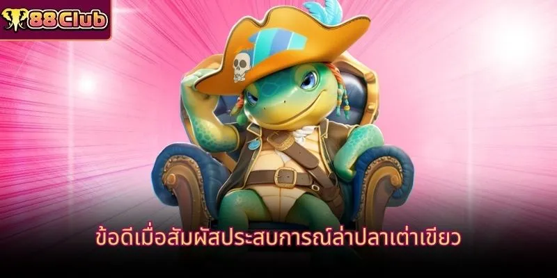ข้อดีเมื่อสัมผัสประสบการณ์ล่าปลาเต่าเขียว